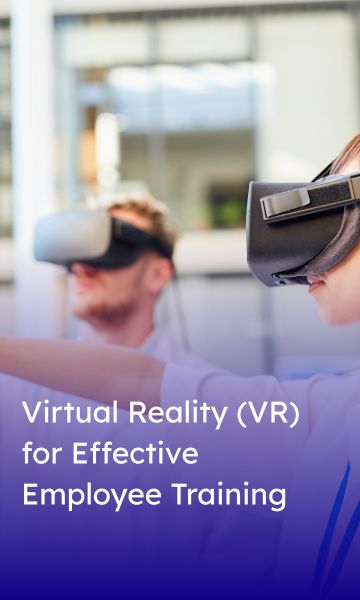 Virtual Reality (VR) for Effective Employee Training
